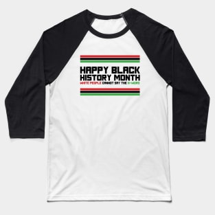 HAPPY BLACK HISTORY MONTH WHITE PEOPLE CANNOT SAY THE N-WORD TEE SWEATER HOODIE GIFT PRESENT BIRTHDAY CHRISTMAS Baseball T-Shirt